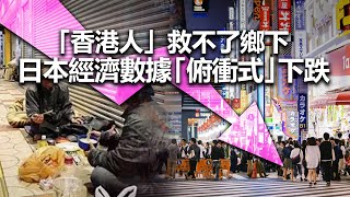 20220519H 「香港人」救不了鄉下！日本經濟數據「俯衝式」下跌