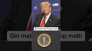 Girl math? Try Trump math