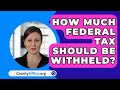 How Much Federal Tax Should Be Withheld? - CountyOffice.org