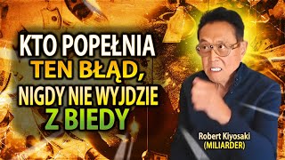 To Są Największe Błędy, Które Utrzymują Cię W Biedzie (Robert Kiyosaki)