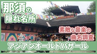 【ネパール館 曲名調査】那須の隠れ名所アジアンオールドバザール(栃木県那須町)