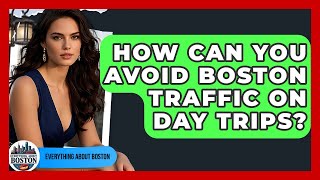 How Can You Avoid Boston Traffic On Day Trips? - Everything About Boston