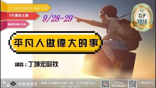 『主日純信息版』平凡人做偉大的事 丁坤宏區牧 2024.09.29