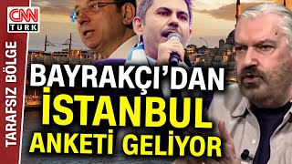 Hakan Bayrakçı'nın İstanbul Anketi Tarafsız Bölge'de Açıklanacak! İşte Bayrakçı'nın İstanbul Yorumu