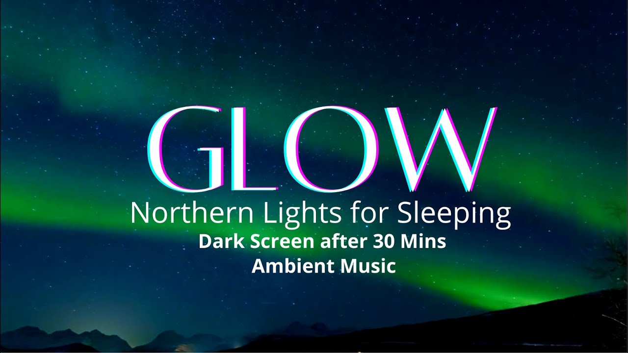 Glow Sleep Music Northern Lights Dark After 30 Mins Ambient