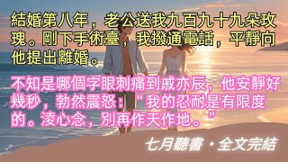 完結小說【結婚第八年】結婚第八年，老公送我九百九十九朵玫瑰。剛下手術臺，我撥通電話，平靜向他提出離婚。#戚亦辰 #淩心念 #一口氣看完 #完整版 #小說 #故事 #爽文 #完結