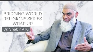 Bridging World Religions: Islam - Series Wrap Up | Dr. Shabir Ally
