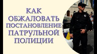 Как обжаловать постановление патрульной полиции и почему в этом нет смысла