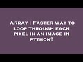 Array : Faster way to loop through each pixel in an image in python?