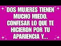 Dos mujeres tienen mucho miedo de confesar lo que te hicieron por tu apariencia y...Mensaje de Dios