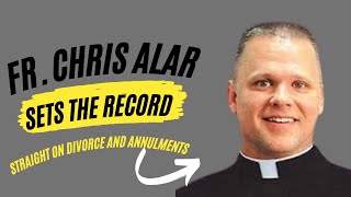 Fr. Chris Alar sets the record straight on DIVORCE and ANNULMENTS