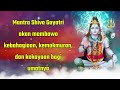 Mantra Shiva Gayatri akan membawa kebahagiaan, kemakmuran, dan kekayaan bagi umatnya.