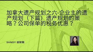 加拿大遗产规划之六-企业主的遗产规划（下篇）遗产规划的3个策略？公司买保险都有哪些税务优惠？