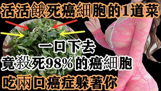 市醫院放話：活活餓死癌細胞的1道菜，一口下去竟殺死98%的癌細胞，每天吃1把，癌症這輩子不敢纏上你！