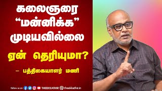 நம் தலைவர் கலைஞரை இன்னறவும் மன்னிக்கமுடியவில்லை ! - ஏன் தெரியுமா ? - மூத்த பத்திகையாளர் மணி