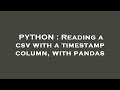 PYTHON : Reading a csv with a timestamp column, with pandas