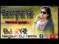 Balurghat kar famous guiya new nagpuri dj remix || dj song  DJ XYZ