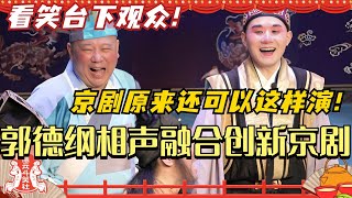 京剧原来还可以这样演？郭德纲把相声和时代潮流融于京剧 看笑台下观众！德云斗笑社 | 搞笑 | 娱乐 | 相声 | 综艺 | 陶阳 | 戏曲 | 德云社