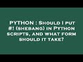 PYTHON : Should I put #! (shebang) in Python scripts, and what form should it take?