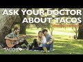 Ask Your Doctor About Tacos