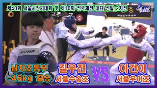 [제40회서울시장기]｜남자초등부 -46kg 결승 서울수송초 길우진 vs 서울우이초 이건이｜대한태권도협회｜국기원｜세계태권도연맹｜서울시태권도협회｜