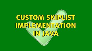 Custom SkipList implementation in Java (3 Solutions!!)