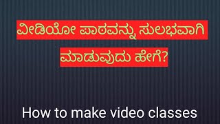 ವೀಡಿಯೋ ಪಾಠ ಸುಲಭವಾಗಿ ಮಾಡುವುದು ಹೇಗೆ. how to make video classes YouTube classes. easy online teaching