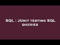 SQL : JUnit testing SQL queries