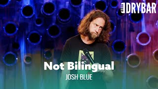 The Problems Of Not Being Bilingual. Josh Blue