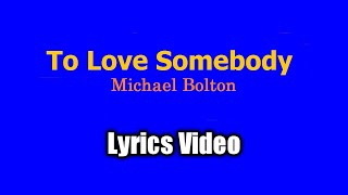 To Love Somebody - Michael Bolton (Lyrics Video)