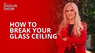 How to Crush Through Your Internal Glass Ceiling | The Sigrun Show Podcast