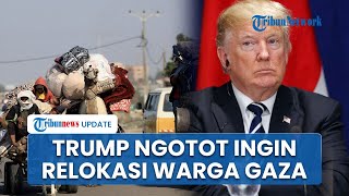 Meski Sudah Ditolak, Donald Trump Tetap Ngotot Ingin Pindahkan Warga Gaza ke Mesir dan Yordania