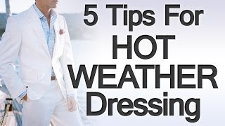 5 Tips Dressing For The Heat | Hot Summer Weather Clothing | Dress Smart Warm Weather