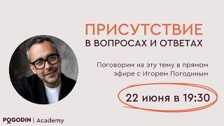 Присутствие в вопросах и ответах (четвертый эфир) | Игорь Погодин