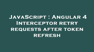 JavaScript : Angular 4 Interceptor retry requests after token refresh