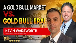 KEVIN WADSWORTH  |  A Gold Bull Market VS. A Gold Bull ERA!