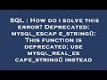 SQL : How do i solve this error? Deprecated: mysql_escape_string(): This function is deprecated; use