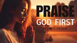 POWERFUL MORNING PRAYER TO BEGIN THE DAY | START BY SAYING ' I PRAISE YOU GOD'