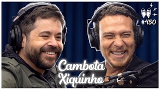 CAMBOTA + XIQUINHO [PEDRA LETÍCIA] - Flow Podcast #450