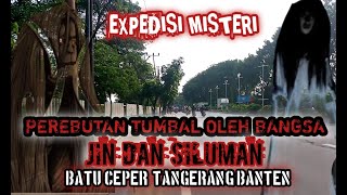 EXPEDISI MISTERI || PEREBUTAN KEKUASAAN ANTARA BANGSA JIN DAN SILUMAN .BATU CEPER TANGERANG BANTEN