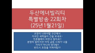 두산에너빌리티 특별방송 22회차( 25년1월21일 오후 3시 30분)   10보 전진을 위한 3보 후퇴(조정)이 필요한 구간!!!