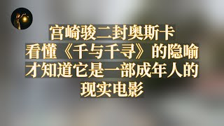 宫崎骏二封奥斯卡，看懂《千与千寻》的隐喻，才知道它是一部成年人的现实电影