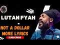 LUTAH FYAH- NOT A DOLLAR MORE LYRICS [Serve and Protect Riddim]