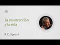 La resurrección y la vida: Renovando Tu Mente con R.C. Sproul