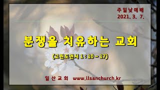 일산성결교회 주일낮예배(2021.03.07.) / 고린도전서 1 : 10~17 / 분쟁을 치유하는 교회