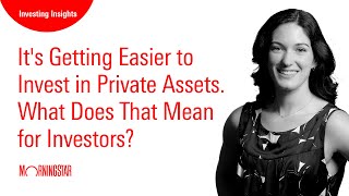 It's Getting Easier to Invest in Private Assets. What Does That Mean for Investors?