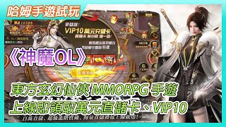 【哈姆手遊試玩】《神魔OL》東方玄幻仙俠 MMORPG 手遊 | 上線即領取萬元直儲卡、VIP10直升卡 | 免費送首儲！領取GM武器 掛機即可刷滿直儲幣