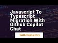 Javascript to typescript migration with github copilot chat