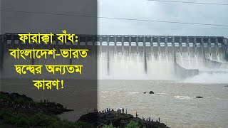 ফারাক্কা বাঁধ: বাংলাদেশ-ভারত দ্বন্দ্বের অন্যতম কারণ!