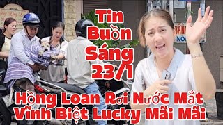 Sáng 23/2 Hồng Loan Cực Buồn Rơi Nước Mắt Chia Tay Lucky Đã Ra Đi, Videos Cuối Cùng Thấy Lucky